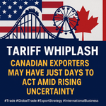 Tariff Whiplash: Canadian Exporters May Have Just Days to Act Amid Rising Uncertainty