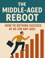 The Middle-Aged Reboot: How to Rethink Success at 40 (or Any Age)