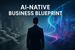 AI-Native Business Blueprint – Part 1