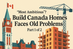 “Most Ambitious”? Build Canada Homes Faces Old Problems (Part 1)